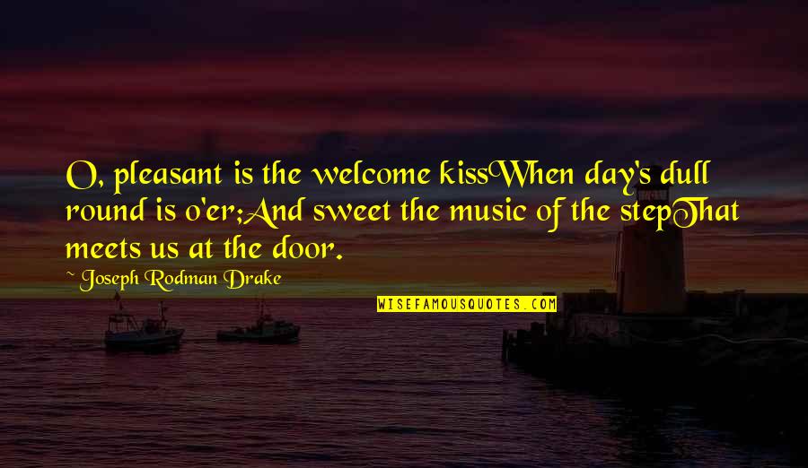 Glazkov Martin Quotes By Joseph Rodman Drake: O, pleasant is the welcome kissWhen day's dull