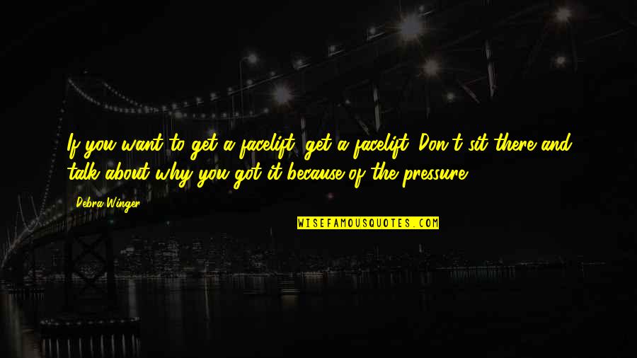 Glazov N Quotes By Debra Winger: If you want to get a facelift, get Glazov N Quotes By Debra Winger: If you want to get a facelift, get