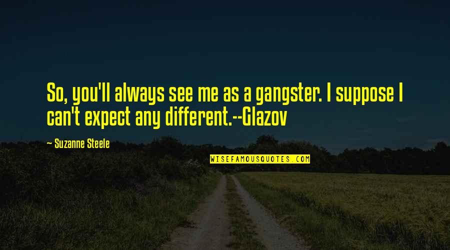 Glazov N Quotes By Suzanne Steele: So, you'll always see me as a gangster.