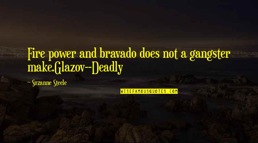 Glazov N Quotes By Suzanne Steele: Fire power and bravado does not a gangster Glazov N Quotes By Suzanne Steele: Fire power and bravado does not a gangster