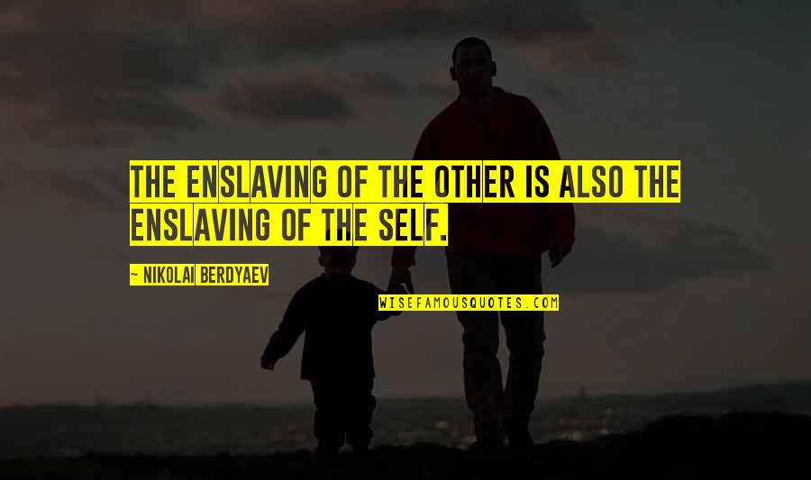 Glbta Quotes By Nikolai Berdyaev: The enslaving of the other is also the Glbta Quotes By Nikolai Berdyaev: The enslaving of the other is also the