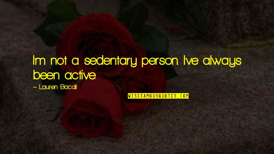 Glbtq Arts Quotes By Lauren Bacall: I'm not a sedentary person. I've always been Glbtq Arts Quotes By Lauren Bacall: I'm not a sedentary person. I've always been