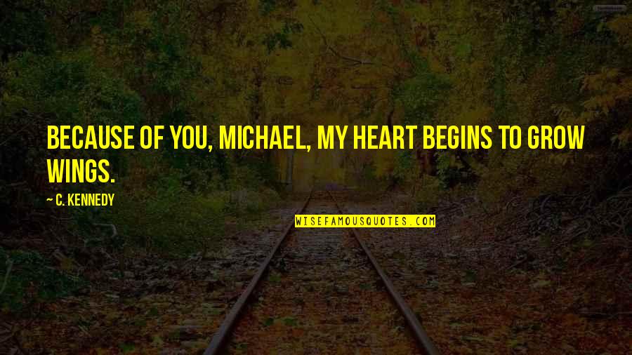 Glbtq Romance Quotes By C. Kennedy: Because of you, Michael, my heart begins to