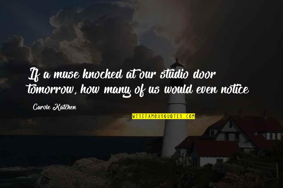 Gldm Quotes By Carole Katchen: If a muse knocked at our studio door