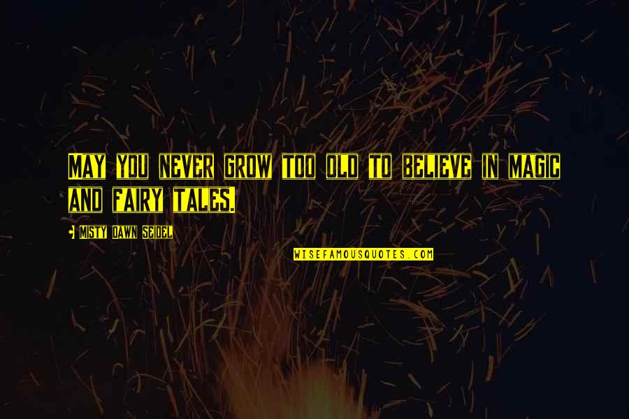 Gldm Share Quotes By Misty Dawn Seidel: May you never grow too old to believe Gldm Share Quotes By Misty Dawn Seidel: May you never grow too old to believe