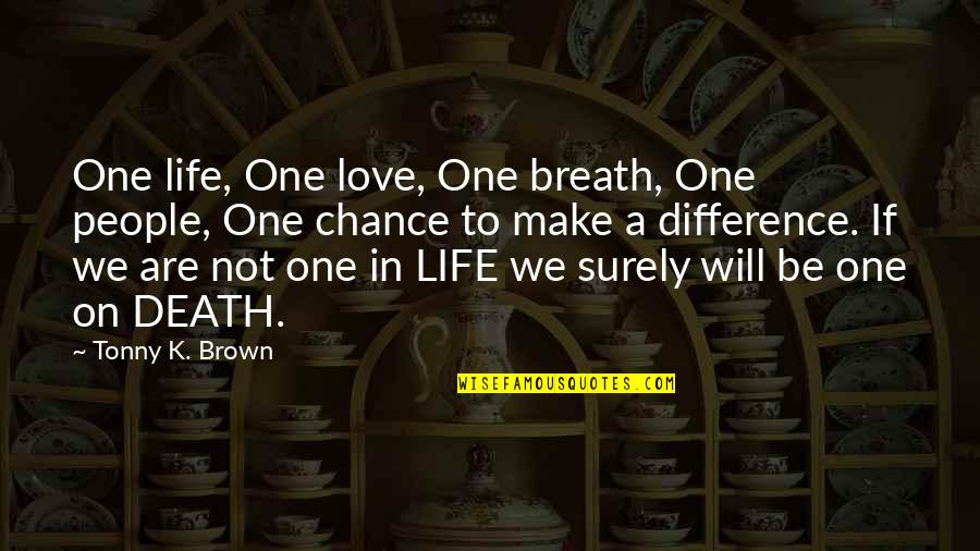 Gldm Share Quotes By Tonny K. Brown: One life, One love, One breath, One people, Gldm Share Quotes By Tonny K. Brown: One life, One love, One breath, One people,