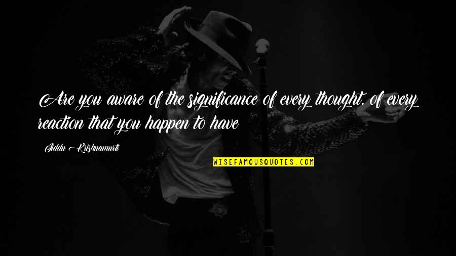 Gldrawelements Quotes By Jiddu Krishnamurti: Are you aware of the significance of every Gldrawelements Quotes By Jiddu Krishnamurti: Are you aware of the significance of every