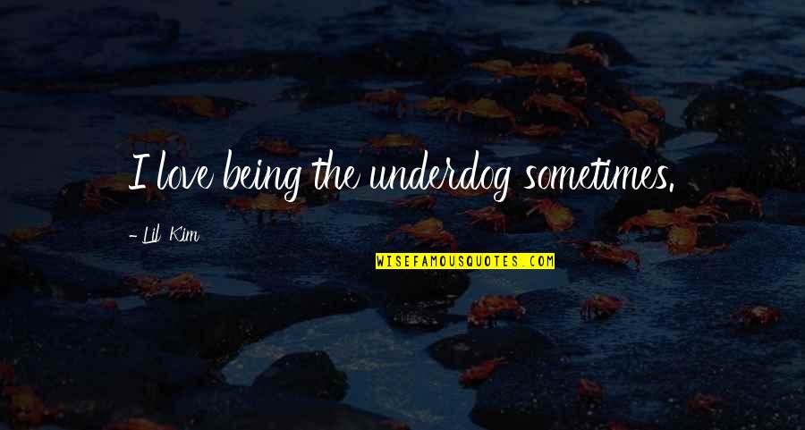Gleamdb Quotes By Lil' Kim: I love being the underdog sometimes.