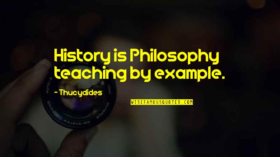 Gleamdb Quotes By Thucydides: History is Philosophy teaching by example.