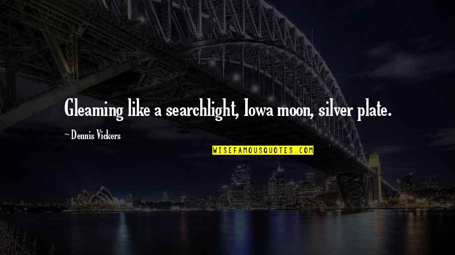 Gleaming Quotes By Dennis Vickers: Gleaming like a searchlight, Iowa moon, silver plate.