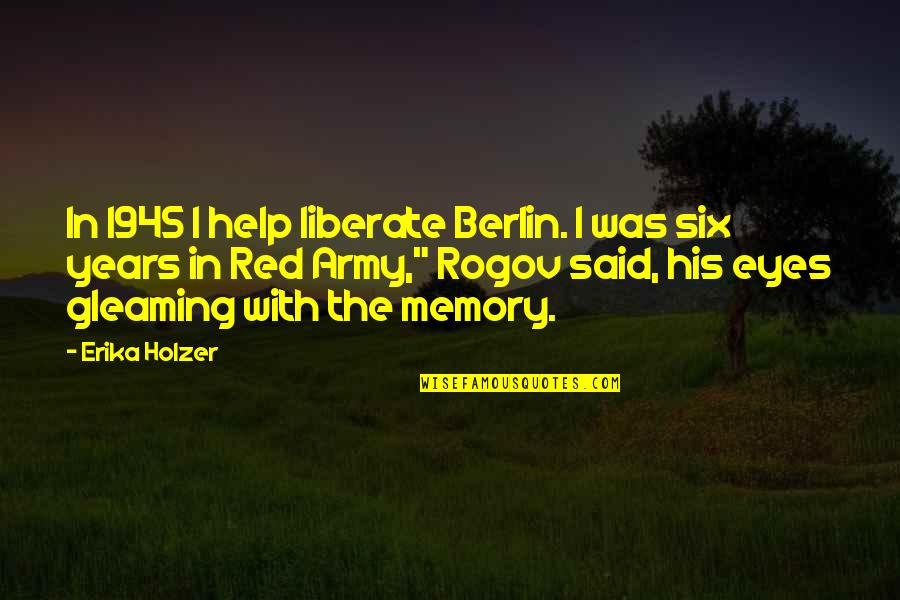 Gleaming Quotes By Erika Holzer: In 1945 I help liberate Berlin. I was