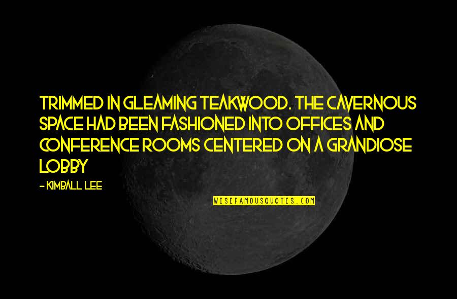 Gleaming Quotes By Kimball Lee: Trimmed in gleaming teakwood. The cavernous space had