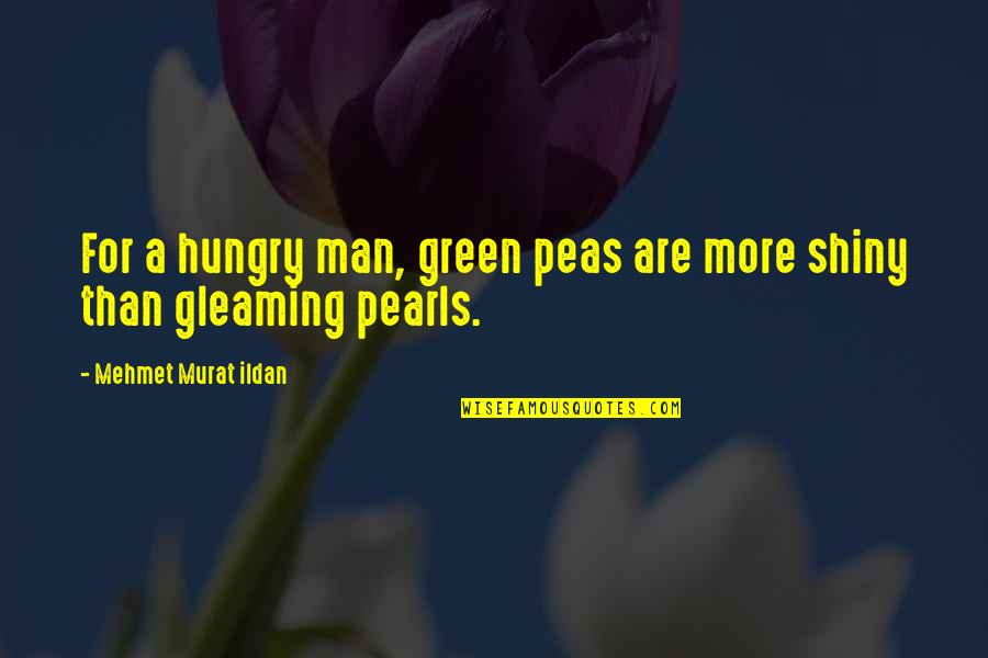 Gleaming Quotes By Mehmet Murat Ildan: For a hungry man, green peas are more