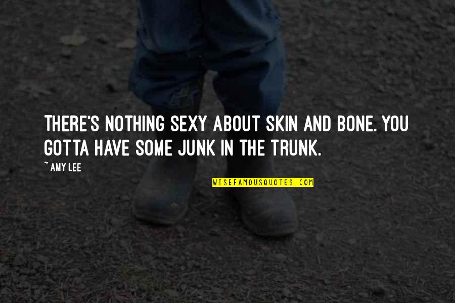 Gleams Crossword Quotes By Amy Lee: There's nothing sexy about skin and bone. You