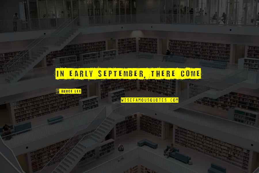 Gleams Loomian Quotes By Bruce Lee: In early September, there come Gleams Loomian Quotes By Bruce Lee: In early September, there come