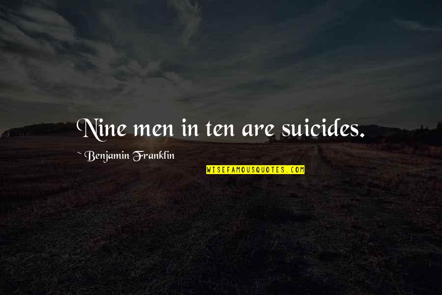 Gleaned Or Gleamed Quotes By Benjamin Franklin: Nine men in ten are suicides.