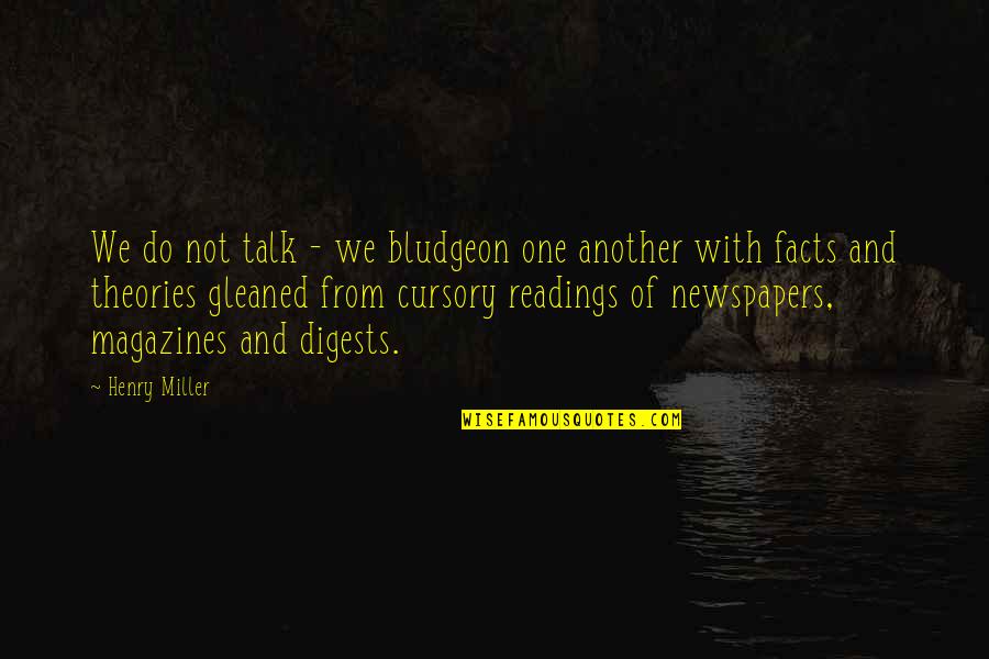 Gleaned Quotes By Henry Miller: We do not talk - we bludgeon one