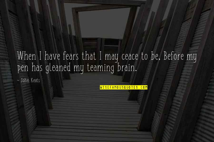 Gleaned Quotes By John Keats: When I have fears that I may ceace