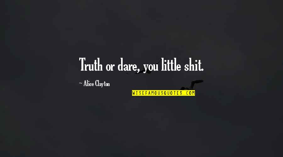 Gleans Quotes By Alice Clayton: Truth or dare, you little shit.