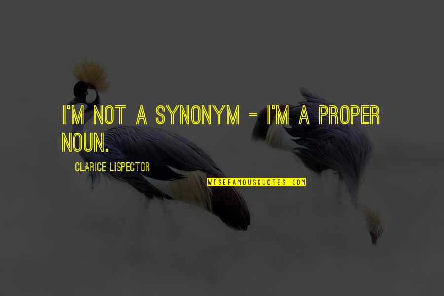 Gleason Archer Quotes By Clarice Lispector: I'm not a synonym - I'm a proper