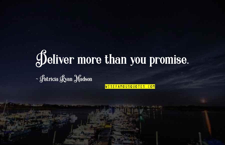 Gleason Archer Quotes By Patricia Ryan Madson: Deliver more than you promise.