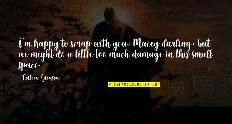 Gleason Quotes By Colleen Gleason: I'm happy to scrap with you, Macey darling,