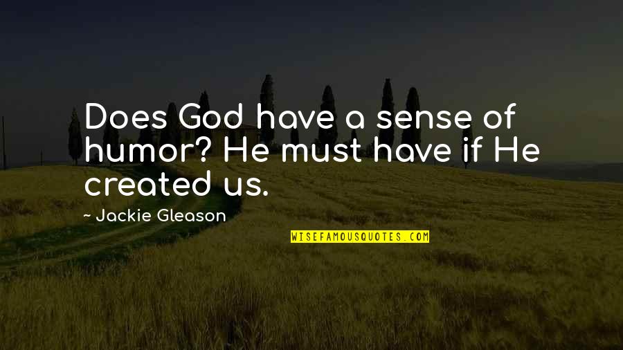 Gleason Quotes By Jackie Gleason: Does God have a sense of humor? He