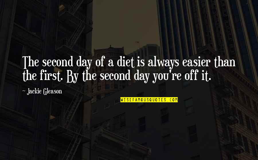 Gleason Quotes By Jackie Gleason: The second day of a diet is always