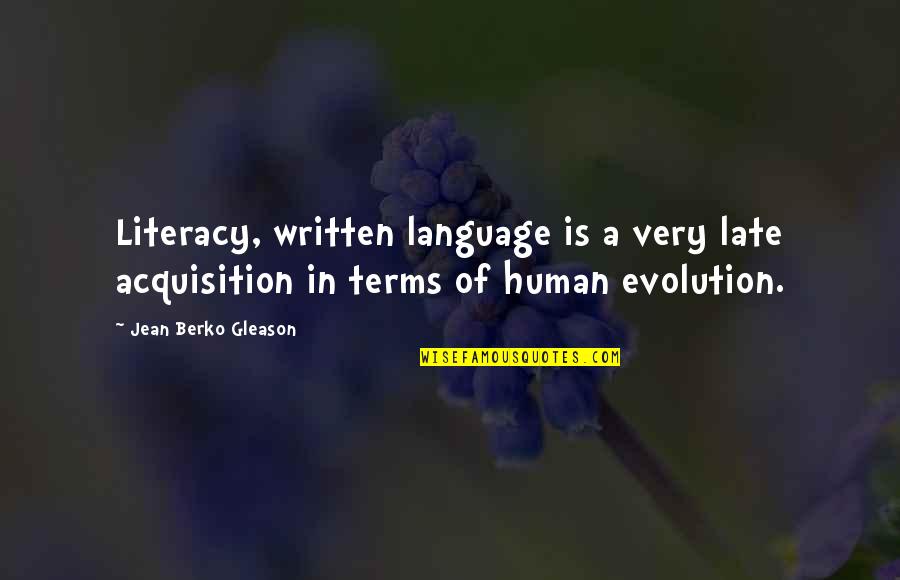 Gleason Quotes By Jean Berko Gleason: Literacy, written language is a very late acquisition