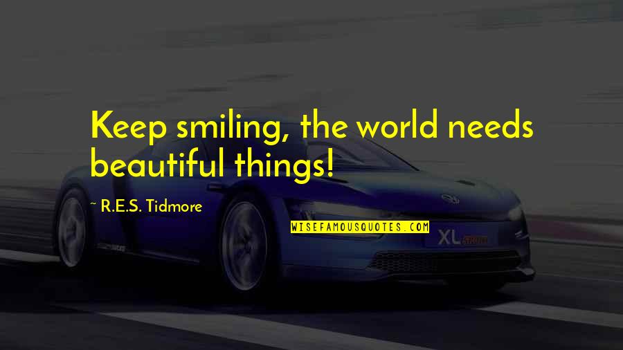 Gleason Score Quotes By R.E.S. Tidmore: Keep smiling, the world needs beautiful things!