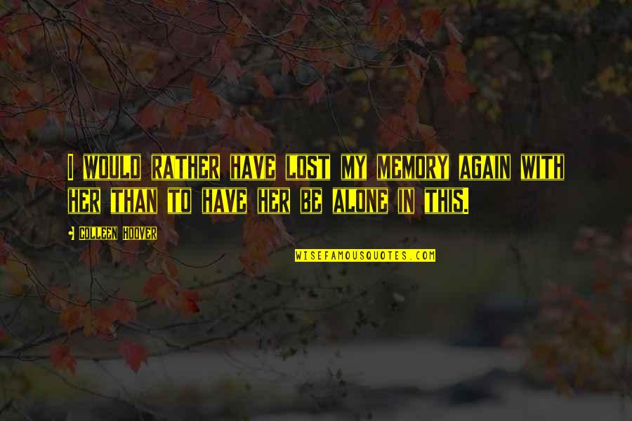 Gleasons Bar Quotes By Colleen Hoover: I would rather have lost my memory again Gleasons Bar Quotes By Colleen Hoover: I would rather have lost my memory again