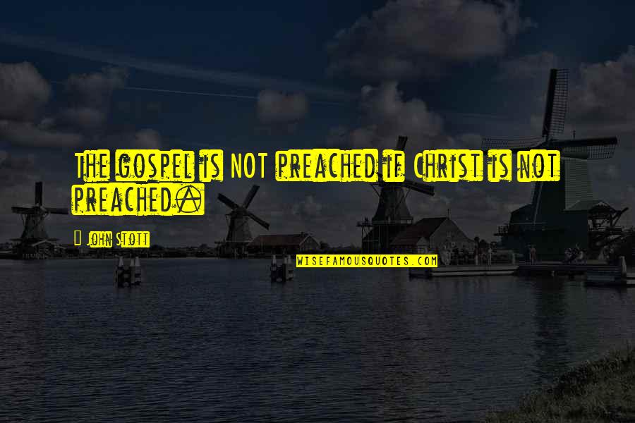 Gleasons Bar Quotes By John Stott: The gospel is NOT preached if Christ is