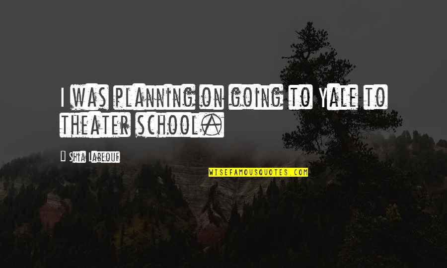 Gleasons Bar Quotes By Shia Labeouf: I was planning on going to Yale to Gleasons Bar Quotes By Shia Labeouf: I was planning on going to Yale to