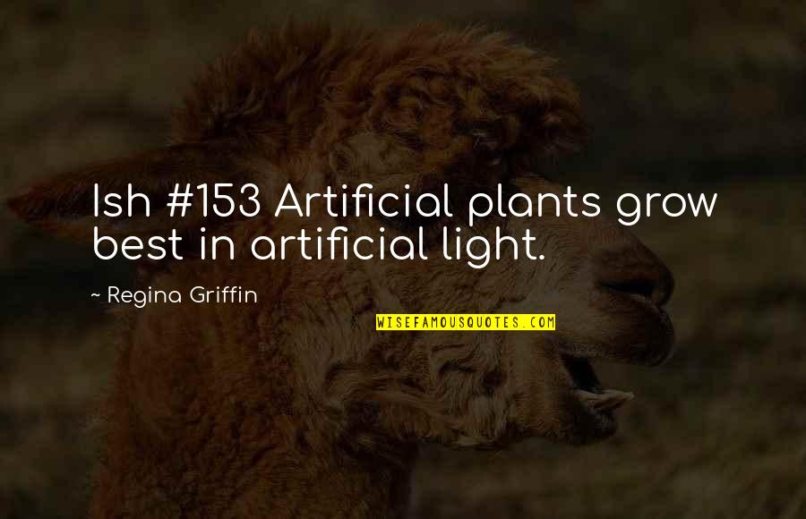 Gleasons Quotes By Regina Griffin: Ish #153 Artificial plants grow best in artificial Gleasons Quotes By Regina Griffin: Ish #153 Artificial plants grow best in artificial
