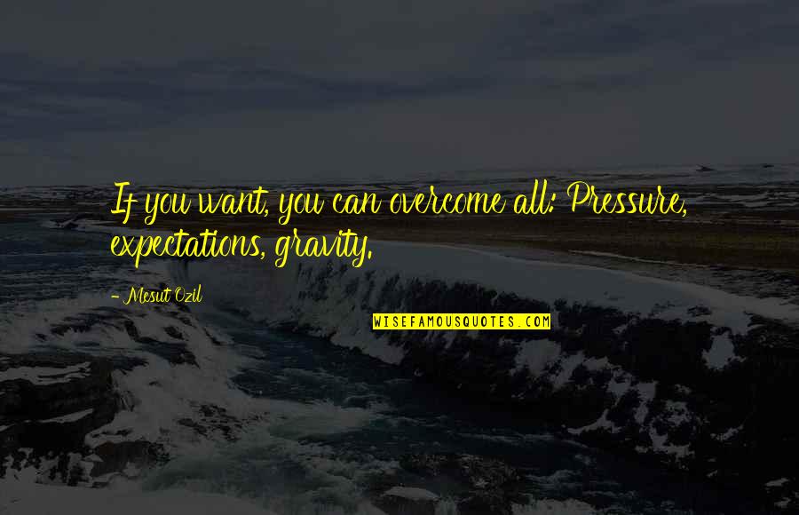 Gleaton Quotes By Mesut Ozil: If you want, you can overcome all: Pressure,