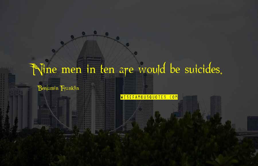 Gleba Nossa Quotes By Benjamin Franklin: Nine men in ten are would be suicides. Gleba Nossa Quotes By Benjamin Franklin: Nine men in ten are would be suicides.