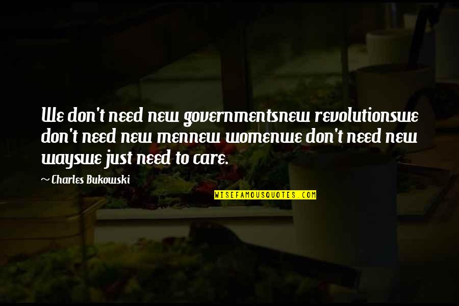 Gleba Nossa Quotes By Charles Bukowski: We don't need new governmentsnew revolutionswe don't need Gleba Nossa Quotes By Charles Bukowski: We don't need new governmentsnew revolutionswe don't need