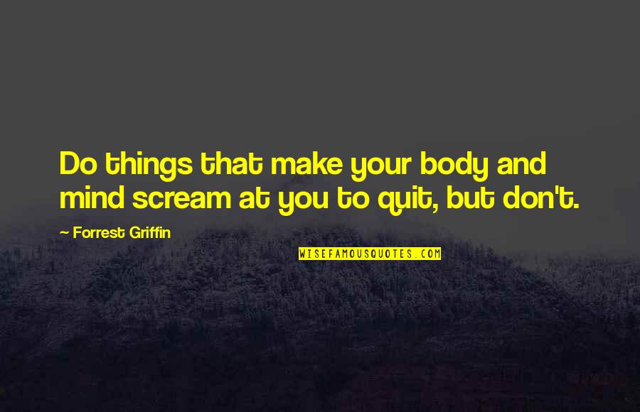 Gleba Nossa Quotes By Forrest Griffin: Do things that make your body and mind Gleba Nossa Quotes By Forrest Griffin: Do things that make your body and mind
