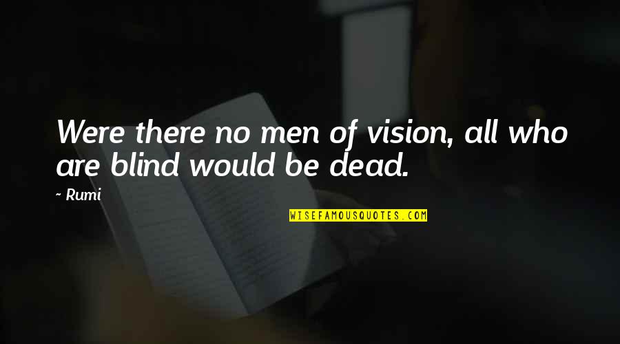 Gleba Nossa Quotes By Rumi: Were there no men of vision, all who