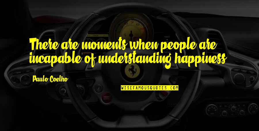 Gleba Pao Quotes By Paulo Coelho: There are moments when people are incapable of