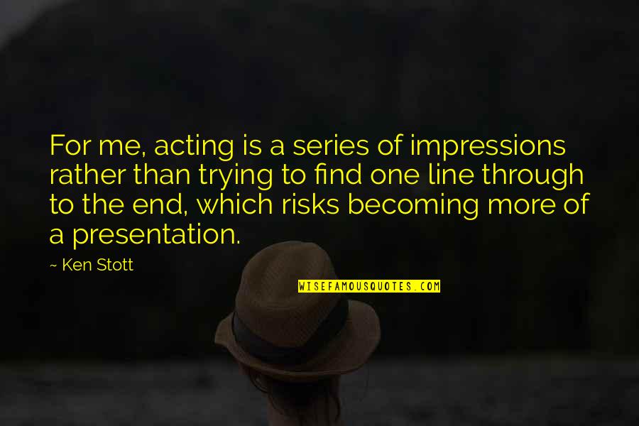 Gleber Torres Quotes By Ken Stott: For me, acting is a series of impressions Gleber Torres Quotes By Ken Stott: For me, acting is a series of impressions