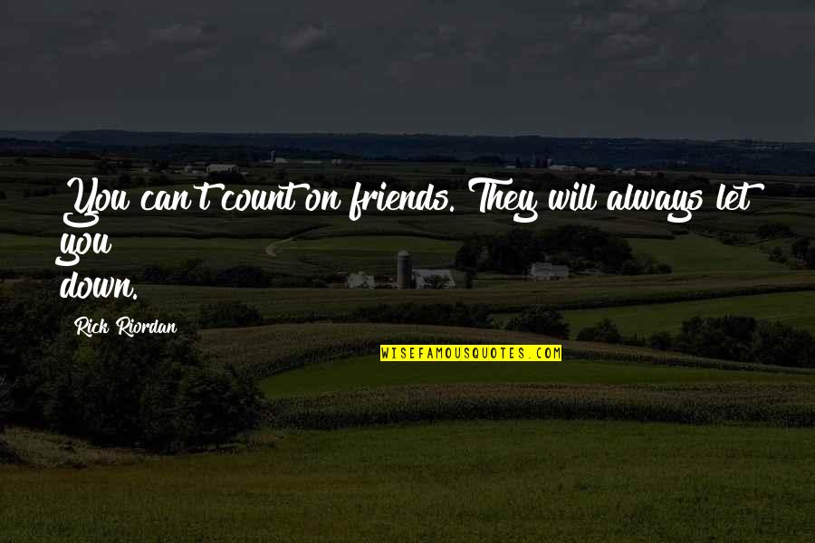 Gledajte U Quotes By Rick Riordan: You can't count on friends. They will always Gledajte U Quotes By Rick Riordan: You can't count on friends. They will always