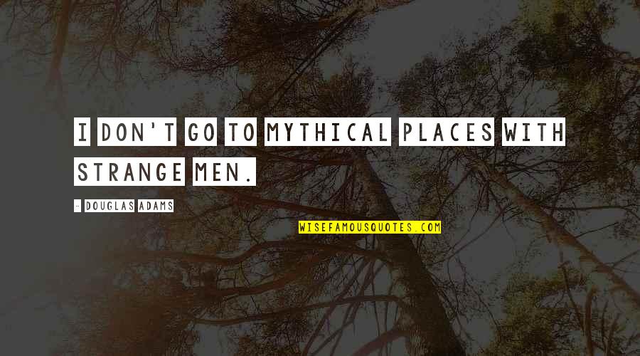 Gledam Prezent Quotes By Douglas Adams: I don't go to mythical places with strange Gledam Prezent Quotes By Douglas Adams: I don't go to mythical places with strange