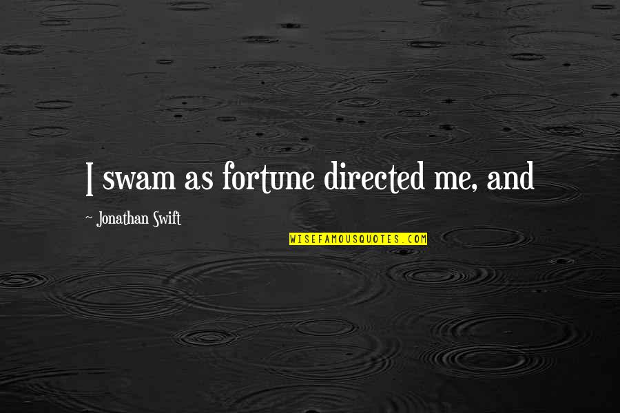 Gledam Prezent Quotes By Jonathan Swift: I swam as fortune directed me, and Gledam Prezent Quotes By Jonathan Swift: I swam as fortune directed me, and