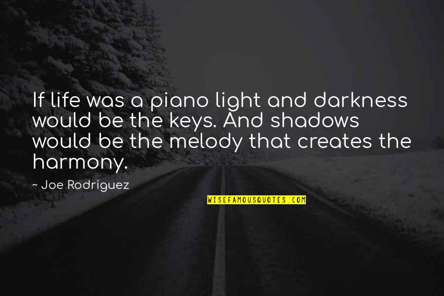 Gledam U Quotes By Joe Rodriguez: If life was a piano light and darkness Gledam U Quotes By Joe Rodriguez: If life was a piano light and darkness