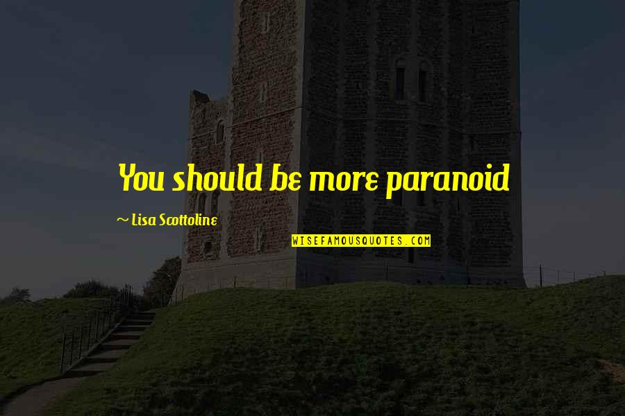 Gleden Med Quotes By Lisa Scottoline: You should be more paranoid