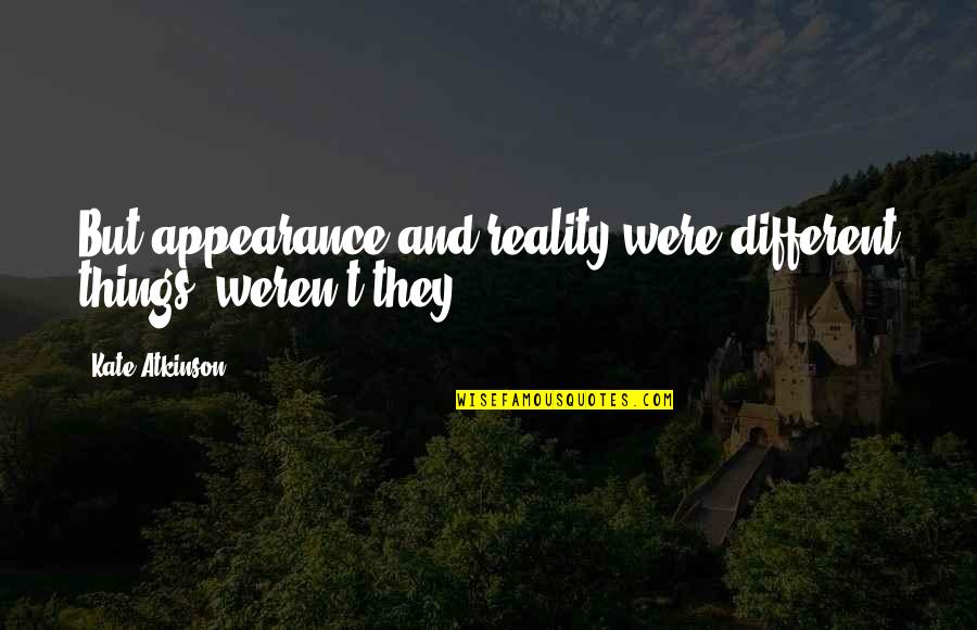 Glee 2x06 Quotes By Kate Atkinson: But appearance and reality were different things, weren't Glee 2x06 Quotes By Kate Atkinson: But appearance and reality were different things, weren't