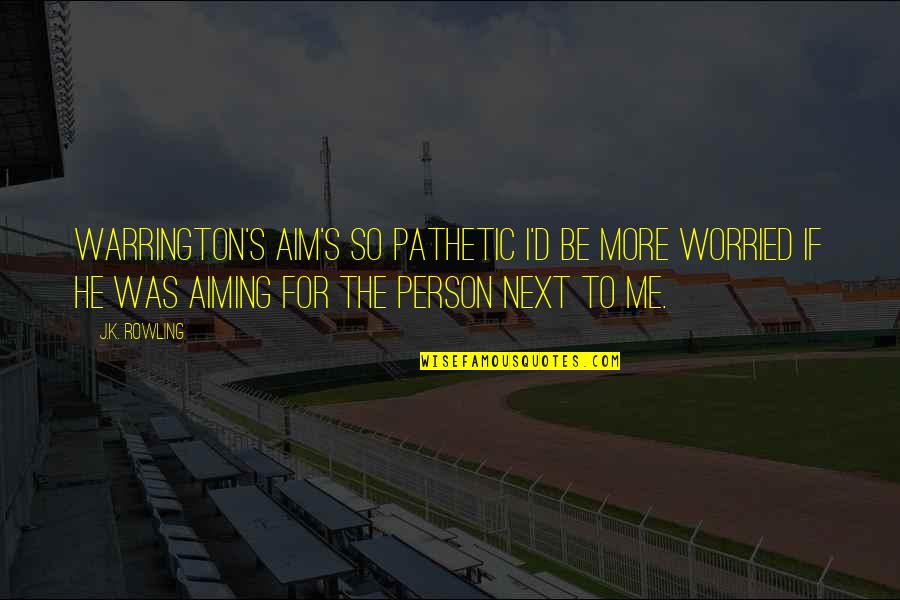Glee 2x12 Quotes By J.K. Rowling: Warrington's aim's so pathetic I'd be more worried Glee 2x12 Quotes By J.K. Rowling: Warrington's aim's so pathetic I'd be more worried