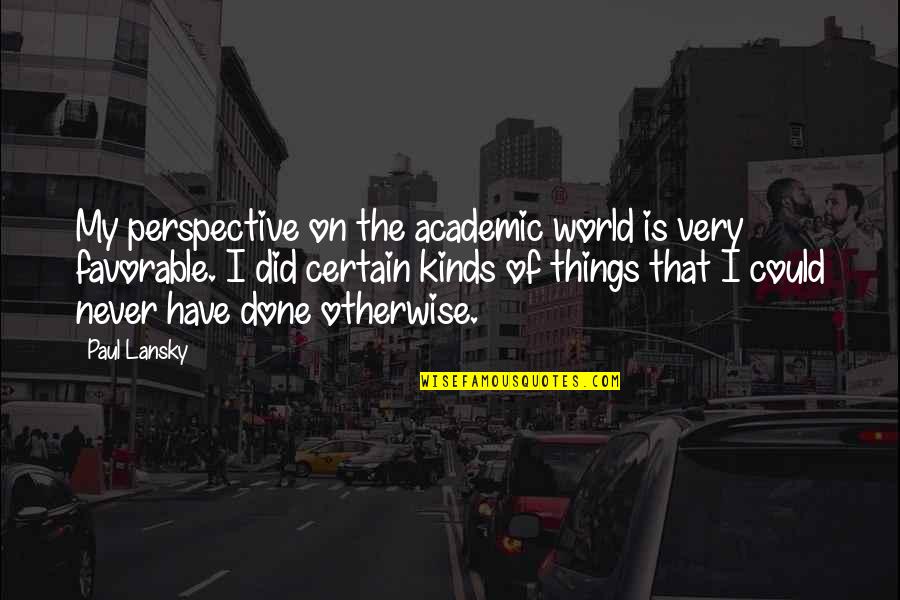 Glee 2x12 Quotes By Paul Lansky: My perspective on the academic world is very Glee 2x12 Quotes By Paul Lansky: My perspective on the academic world is very