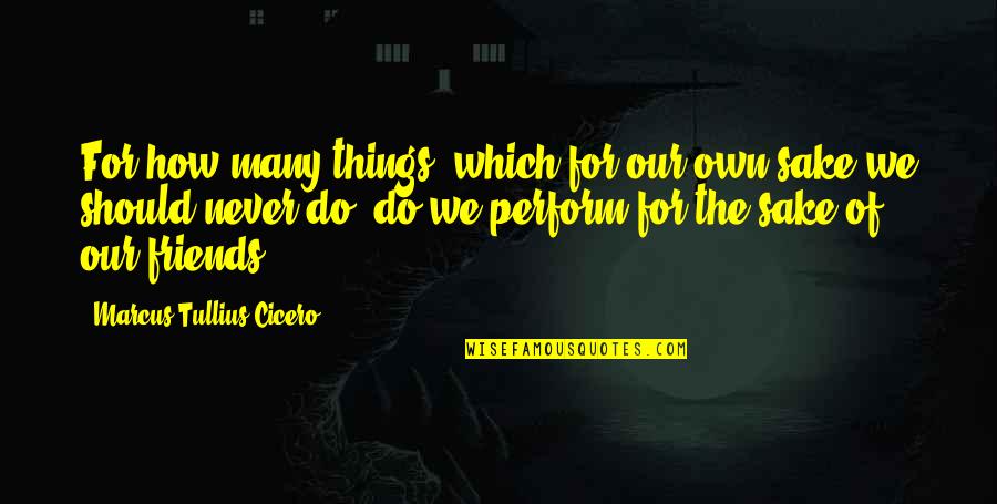 Glee 3x14 Quotes By Marcus Tullius Cicero: For how many things, which for our own